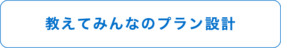 教えてみんなのプラン設計