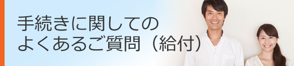 手続きに関してのよくあるご質問（給付）